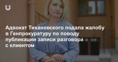 Адвокат Тихановского подала жалобу в Генпрокуратуру по поводу публикации записи разговора с клиентом - news.tut.by