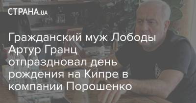 Петр Порошенко - Светлана Лобода - Игорь Кононенко - Арсений Яценюк - Гражданский муж Лободы Артур Гранц отпраздновал день рождения на Кипре в компании Порошенко - strana.ua - Украина - Киев - Кипр
