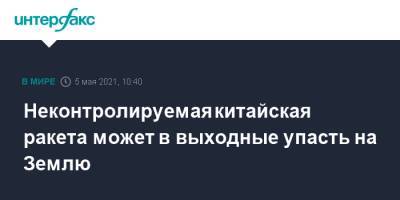 Неконтролируемая китайская ракета может в выходные упасть на Землю - interfax.ru - Москва - Китай - США