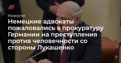 Немецкие адвокаты пожаловались в прокуратуру Германии на преступления против человечности со стороны Лукашенко - tvrain.ru