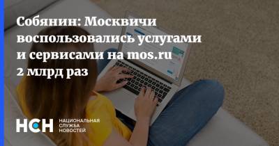 Сергей Собянин - Собянин: Москвичи воспользовались услугами и сервисами на mos.ru 2 млрд раз - nsn.fm - Москва