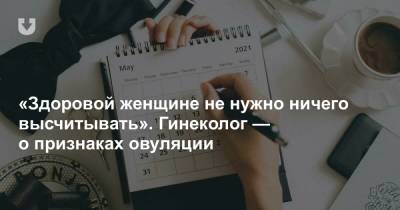 «Здоровой женщине не нужно ничего высчитывать». Гинеколог — о признаках овуляции - news.tut.by