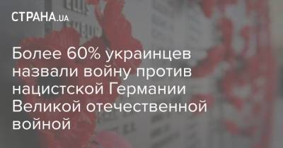 Более 60% украинцев назвали войну против нацистской Германии Великой отечественной войной - strana.ua