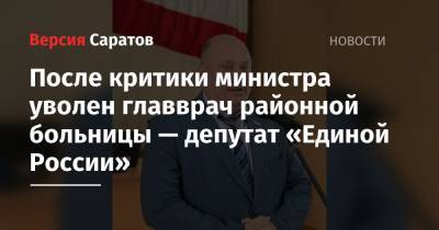 Олег Костин - После критики министра уволен главврач районной больницы — депутат «Единой России» - nversia.ru - Саратовская обл.