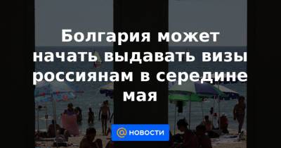 Болгария может начать выдавать визы россиянам в середине мая - news.mail.ru - Болгария - Хорватия - Греция