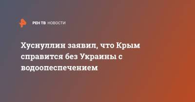 Марат Хуснуллин - Хуснуллин заявил, что Крым справится без Украины с водоопеспечением - ren.tv - Киев - Крым