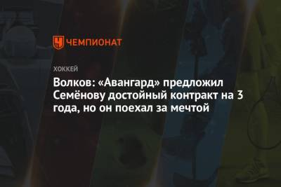 Алексей Волков - Кирилл Семенов - Волков: «Авангард» предложил Семёнову достойный контракт на 3 года, но он поехал за мечтой - championat.com