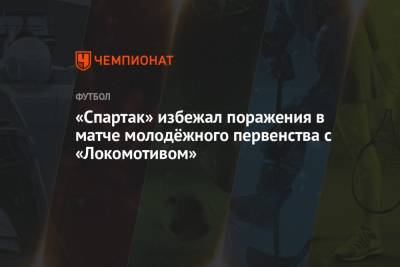 «Спартак» избежал поражения в матче молодёжного первенства с «Локомотивом» - championat.com - Москва - Санкт-Петербург - Краснодар