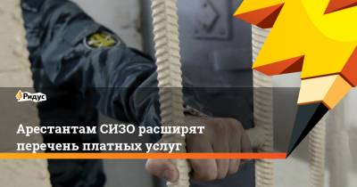 Арестантам СИЗО расширят перечень платных услуг - ridus.ru