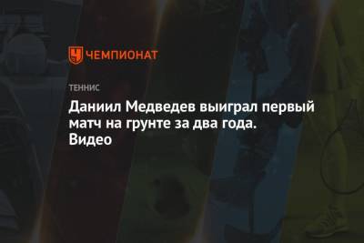 Даниил Медведев - Даниил Медведев выиграл первый матч на грунте за два года. Видео - championat.com - Мадрид