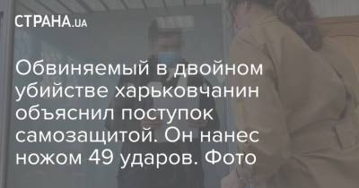 Обвиняемый в двойном убийстве харьковчанин объяснил поступок самозащитой. Он нанес ножом 49 ударов. Фото - strana.ua - Москва - Харьков