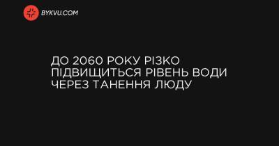 До 2060 року різко підвищиться рівень води через танення люду - bykvu.com - Антарктида - місто Киев
