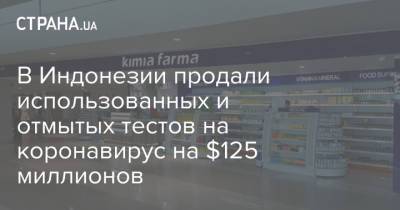 В Индонезии продали использованных и отмытых тестов на коронавирус на $125 миллионов - strana.ua - Индонезия