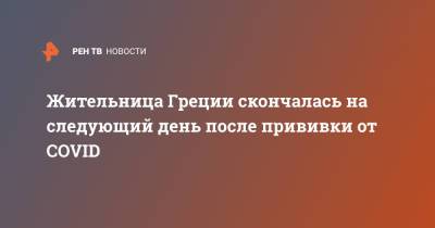 Жительница Греции скончалась на следующий день после прививки от COVID - ren.tv - Греция