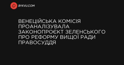 Венеційська комісія проаналізувала законопроєкт Зеленського щодо реформи Вищої ради правосуддя - bykvu.com