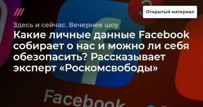 Какие личные данные Facebook собирает о нас и можно ли себя обезопасить? Рассказывает эксперт «Роскомсвободы» - tvrain.ru