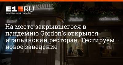 На месте закрывшегося в пандемию Gordon’s открылся итальянский ресторан. Тестируем новое заведение - e1.ru - Екатеринбург
