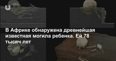 В Африке обнаружена древнейшая известная могила ребенка. Ей 78 тысяч лет - news.tut.by