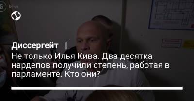 Илья Кива - Диссергейт | Не только Илья Кива. Два десятка нардепов получили степень, работая в парламенте. Кто они? - liga.net