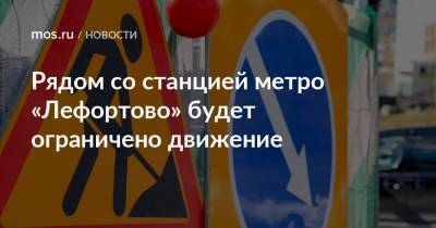 Рядом со станцией метро «Лефортово» будет ограничено движение - mos.ru - Москва