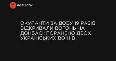 Окупанти за добу 19 разів відкривали вогонь на Донбасі: поранено двох українських воїнів - bykvu.com