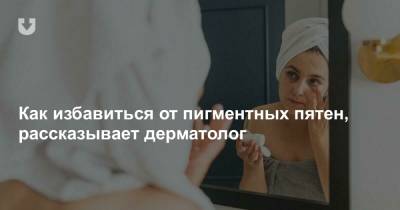 Как избавиться от пигментных пятен, рассказывает дерматолог - news.tut.by