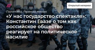 «У нас государство спектакля»: Константин Гаазе о том как российское общество реагирует на политическое насилие - tvrain.ru - Москва