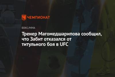 Забит Магомедшарипов - Тренер Магомедшарипова сообщил, что Забит отказался от титульного боя в UFC - championat.com