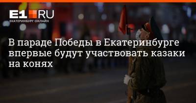 Максим Воробьев - В параде Победы в Екатеринбурге впервые будут участвовать казаки на конях - e1.ru - Екатеринбург