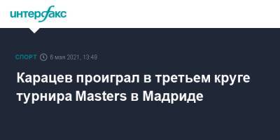 Александр Бублик - Аслан Карацев - Карацев проиграл в третьем круге турнира Masters в Мадриде - sport-interfax.ru - Москва - Мадрид