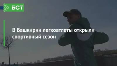 В Башкирии легкоатлеты открыли спортивный сезон - bash.news - Башкирия - Уфа