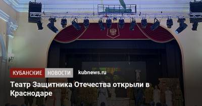 Вениамин Кондратьев - Театр Защитника Отечества открыли в Краснодаре - kubnews.ru - Краснодарский край - Краснодар