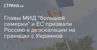 Главы МИД "большой семерки" и ЕС призвали Россию к деэскалации на границах с Украиной - strana.ua - Москва - Россия - Украина - Крым