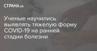 Ученые научились выявлять тяжелую форму COVID-19 на ранней стадии болезни - strana.ua