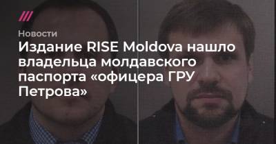 Александр Петров - Руслан Боширов - Издание RISE Moldova нашло владельца молдавского паспорта «офицера ГРУ Петрова» - tvrain.ru - Молдавия - Таджикистан - Прага