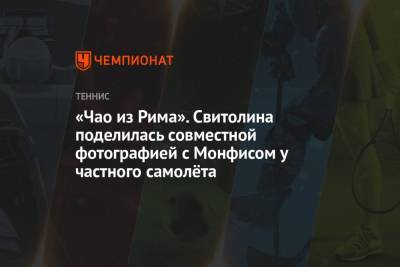 Элина Свитолина - Гаэлем Монфисом - «Чао из Рима». Свитолина поделилась совместной фотографией с Монфисом у частного самолёта - championat.com