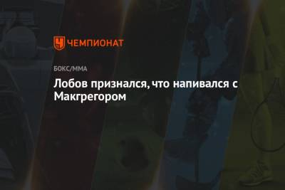 Артем Лобов - Лобов признался, что напивался с Макгрегором - championat.com