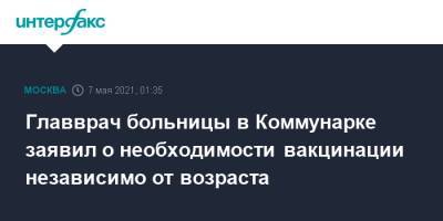 Денис Проценко - Главврач больницы в Коммунарке заявил о необходимости вакцинации независимо от возраста - interfax.ru - Москва