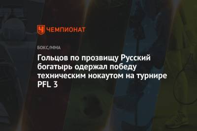 Гольцов по прозвищу Русский богатырь одержал победу техническим нокаутом на турнире PFL 3 - championat.com - шт.Нью-Джерси