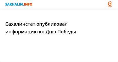 Статистику военных лет публикует Сахалинстат ко Дню Победы - sakhalin.info
