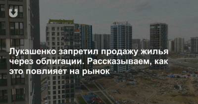 Александр Лукашенко - Лукашенко запретил продажу жилья через облигации. Рассказываем, как это повлияет на рынок - news.tut.by - Минск - Строительство