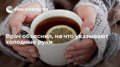 Павел Хорошев - Врач объяснил, на что указывают холодные руки - ria.ru - Москва
