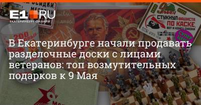 В Екатеринбурге начали продавать разделочные доски с лицами ветеранов: топ возмутительных подарков к 9 Мая - e1.ru - Екатеринбург - Берлин