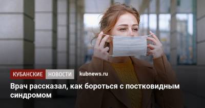 Алексей Водовозов - Врач рассказал, как бороться с постковидным синдромом - kubnews.ru