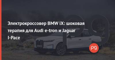 Электрокроссовер BMW iX: шоковая терапия для Audi e-tron и Jaguar I-Pace - thepage.ua