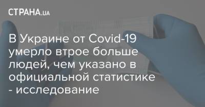 В Украине от Covid-19 умерло втрое больше людей, чем указано в официальной статистике - исследование - strana.ua