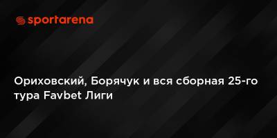 Дмитрий Ризнык - Ориховский, Борячук и вся сборная 25-го тура Favbet Лиги - sportarena.com