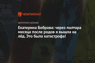 Екатерина Боброва - Илья Авербухий - Екатерина Боброва: через полтора месяца после родов я вышла на лёд. Это была катастрофа! - championat.com