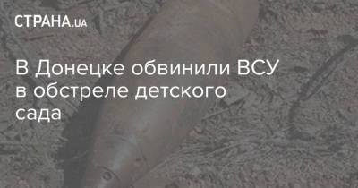 В Донецке обвинили ВСУ в обстреле детского сада - strana.ua - ДНР - Донецк