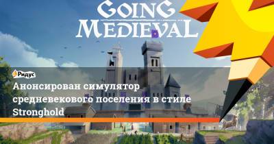 Анонсирован симулятор средневекового поселения в стиле Stronghold - ridus.ru